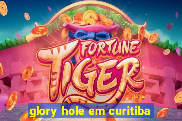 glory hole em curitiba